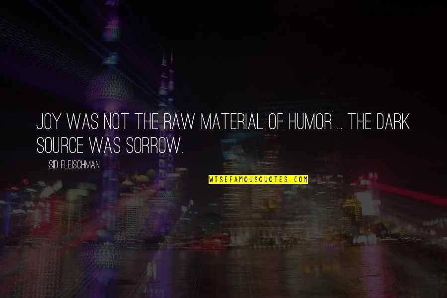 Trials Quotes Quotes By Sid Fleischman: Joy was not the raw material of humor