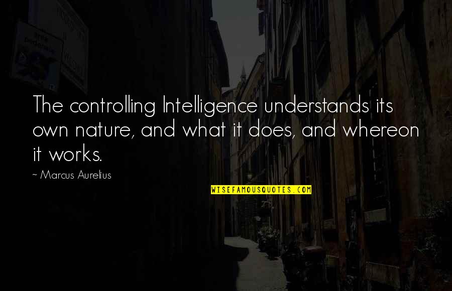 Triamist Quotes By Marcus Aurelius: The controlling Intelligence understands its own nature, and