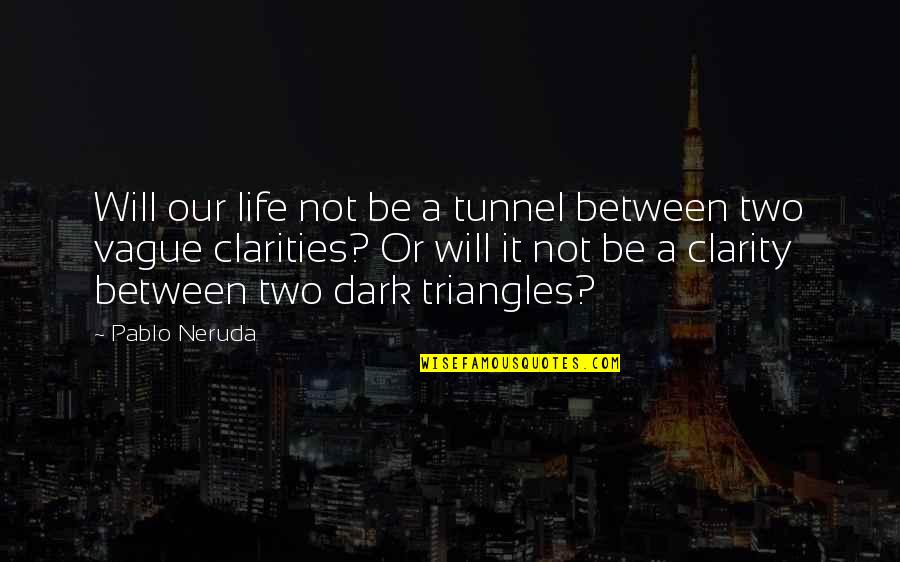 Triangles In Life Quotes By Pablo Neruda: Will our life not be a tunnel between Triangles In Life Quotes By Pablo Neruda: Will our life not be a tunnel between