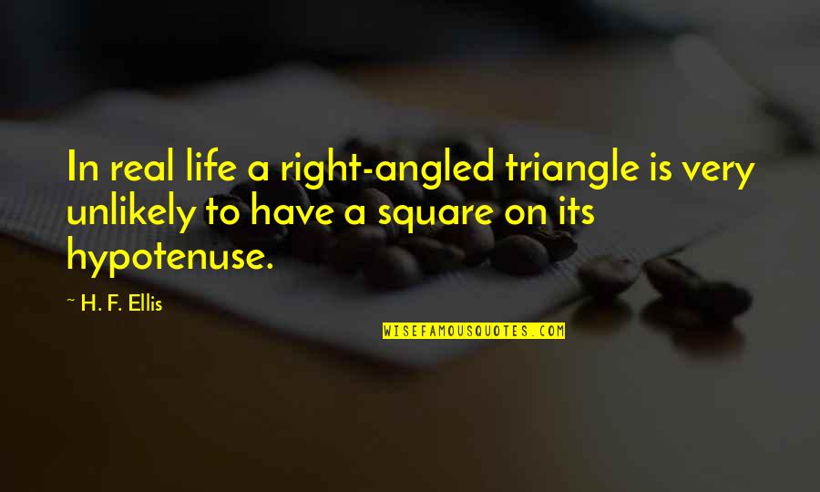 Triangles Quotes By H. F. Ellis: In real life a right-angled triangle is very