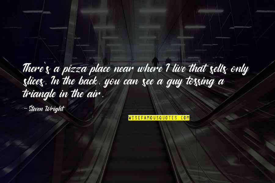 Triangles Quotes By Steven Wright: There's a pizza place near where I live