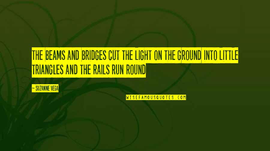 Triangles Quotes By Suzanne Vega: The beams and bridges cut the light on
