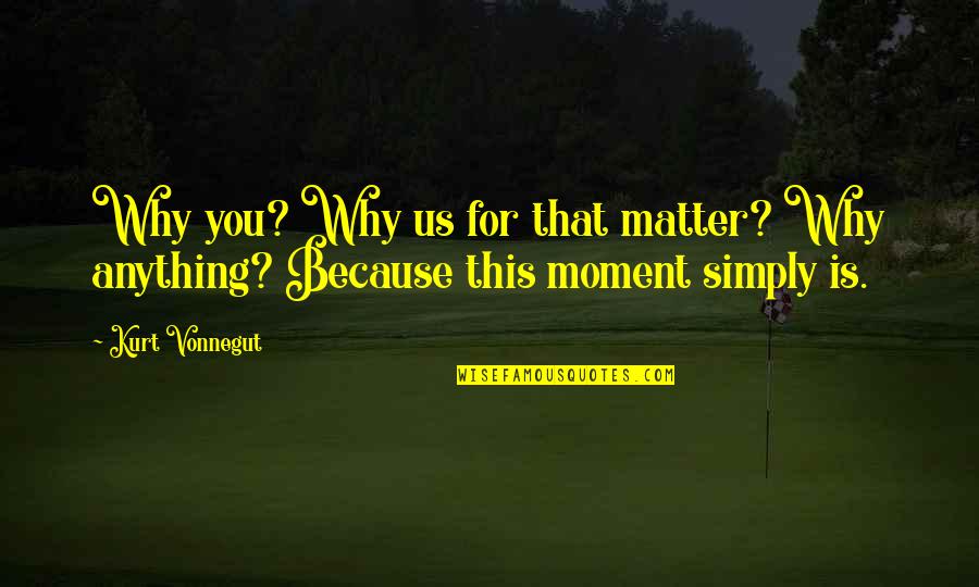 Triangular Quotes By Kurt Vonnegut: Why you? Why us for that matter? Why