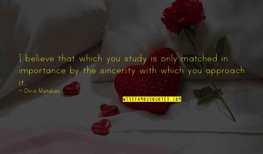 Triangulate Cobweb Quotes By Chris Matakas: I believe that which you study is only