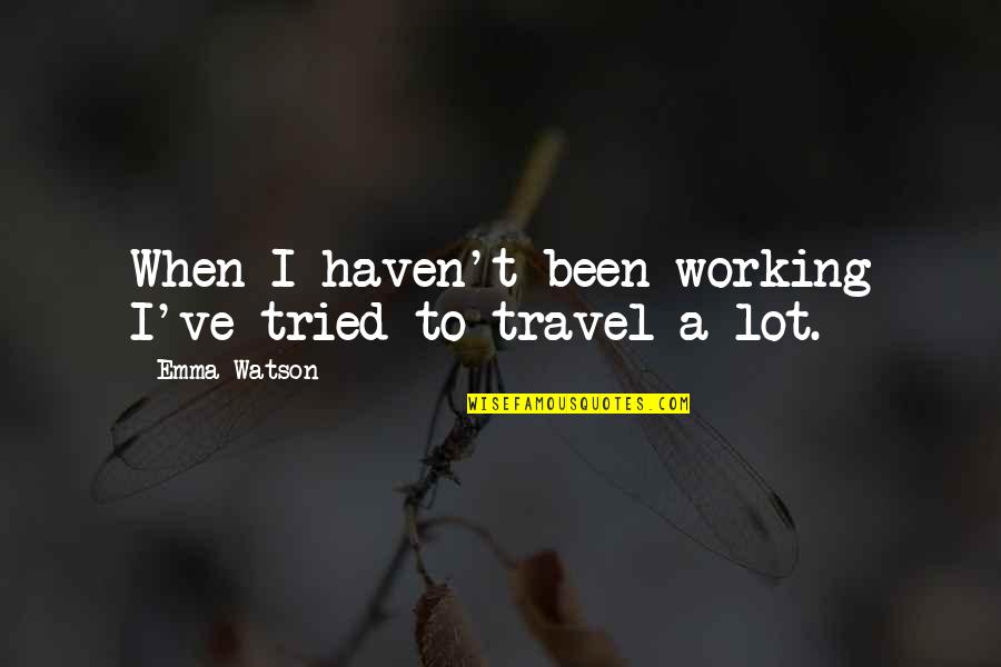 Triangulation Quotes By Emma Watson: When I haven't been working I've tried to