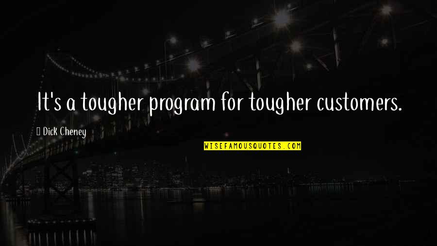 Trianon Palace Quotes By Dick Cheney: It's a tougher program for tougher customers. Trianon Palace Quotes By Dick Cheney: It's a tougher program for tougher customers.