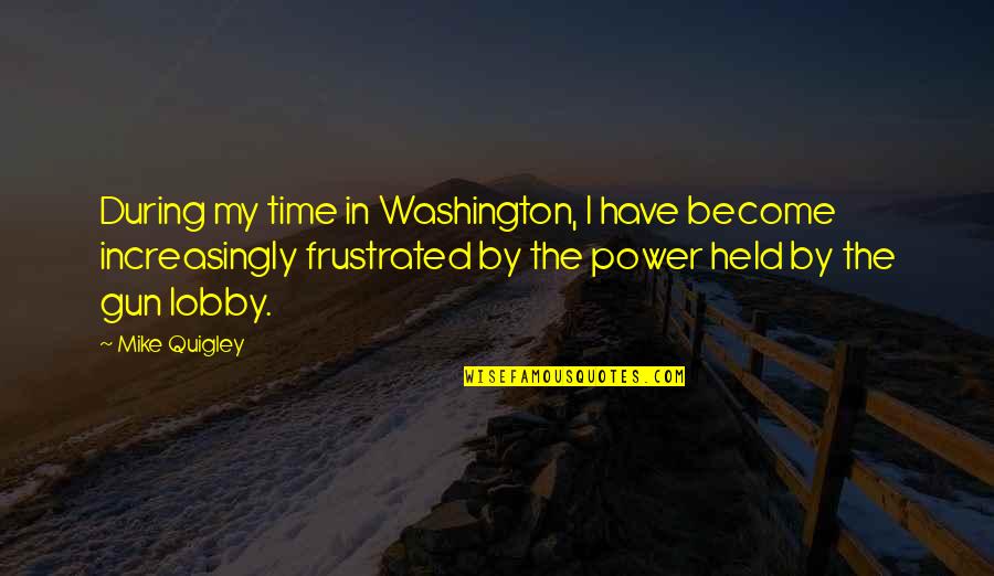 Trianon Palace Quotes By Mike Quigley: During my time in Washington, I have become Trianon Palace Quotes By Mike Quigley: During my time in Washington, I have become