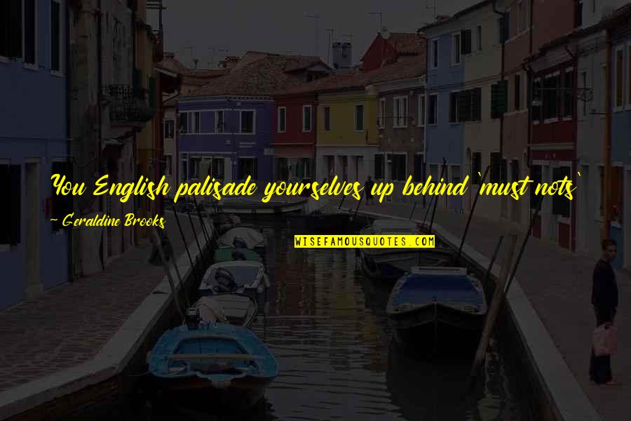Trianti Magnet Quotes By Geraldine Brooks: You English palisade yourselves up behind 'must nots' Trianti Magnet Quotes By Geraldine Brooks: You English palisade yourselves up behind 'must nots'