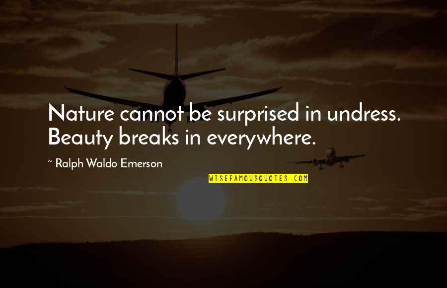 Triarco Quotes By Ralph Waldo Emerson: Nature cannot be surprised in undress. Beauty breaks Triarco Quotes By Ralph Waldo Emerson: Nature cannot be surprised in undress. Beauty breaks