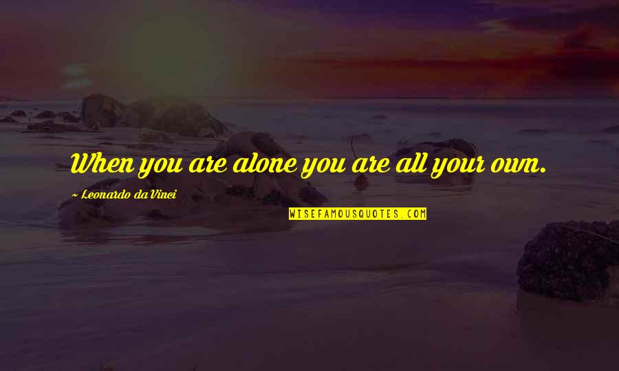 Triarii Quotes By Leonardo Da Vinci: When you are alone you are all your Triarii Quotes By Leonardo Da Vinci: When you are alone you are all your