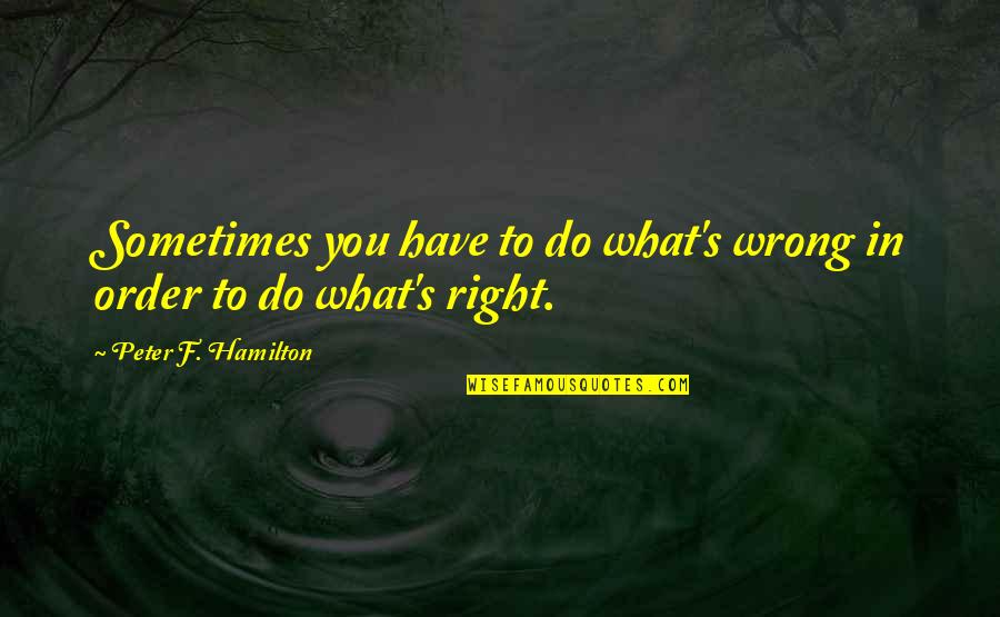 Triathlon Encouragement Quotes By Peter F. Hamilton: Sometimes you have to do what's wrong in