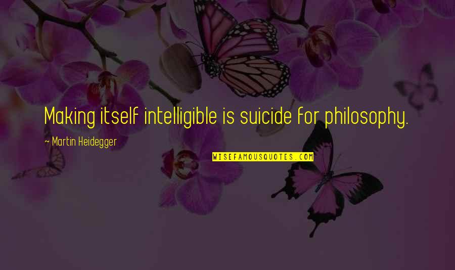 Triathlon Sign Quotes By Martin Heidegger: Making itself intelligible is suicide for philosophy.