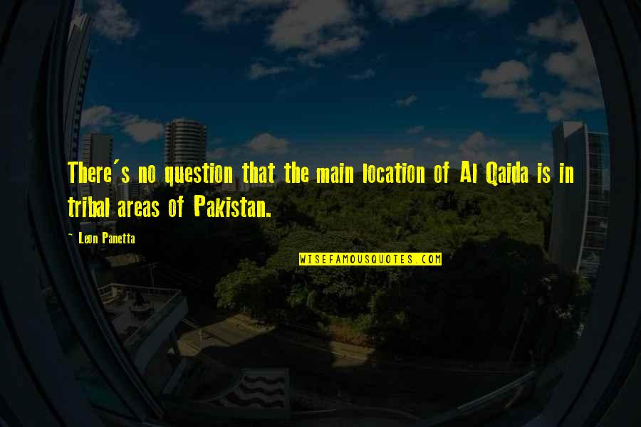 Tribal Areas Quotes By Leon Panetta: There's no question that the main location of