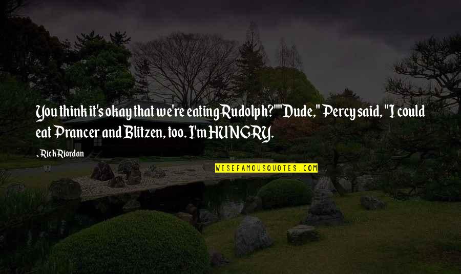 Tribal Dance Quotes By Rick Riordan: You think it's okay that we're eating Rudolph?""Dude,"