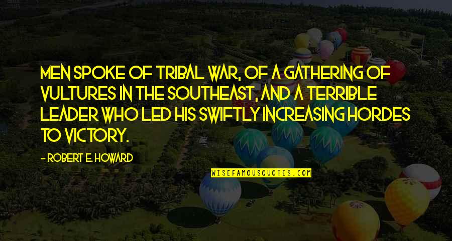 Tribal Leader Quotes By Robert E. Howard: Men spoke of tribal war, of a gathering