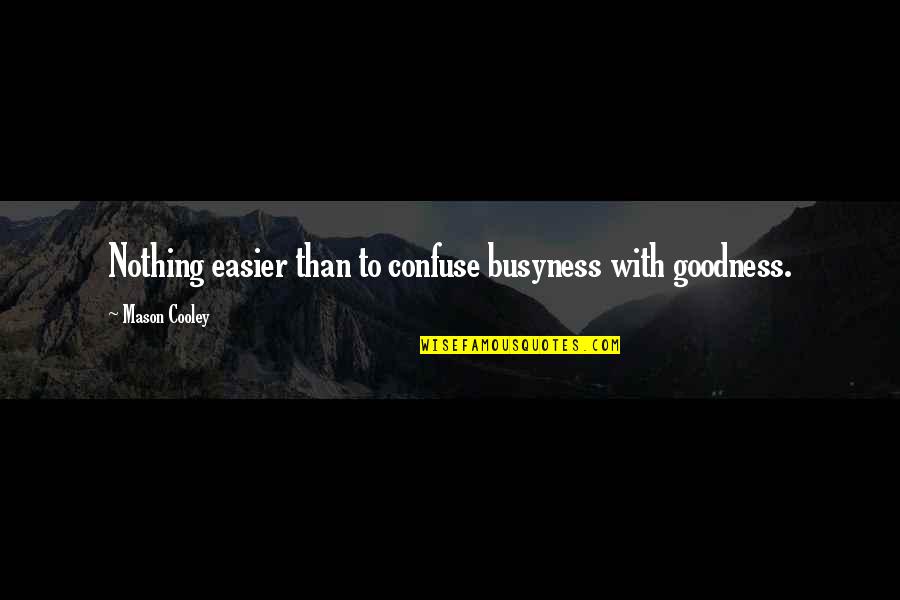 Tribal Sovereignty Quotes By Mason Cooley: Nothing easier than to confuse busyness with goodness.