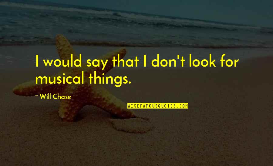 Tribales Boots Quotes By Will Chase: I would say that I don't look for Tribales Boots Quotes By Will Chase: I would say that I don't look for