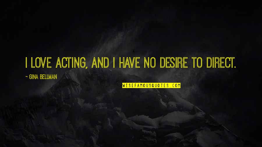 Tribalist Quotes By Gina Bellman: I love acting, and I have no desire