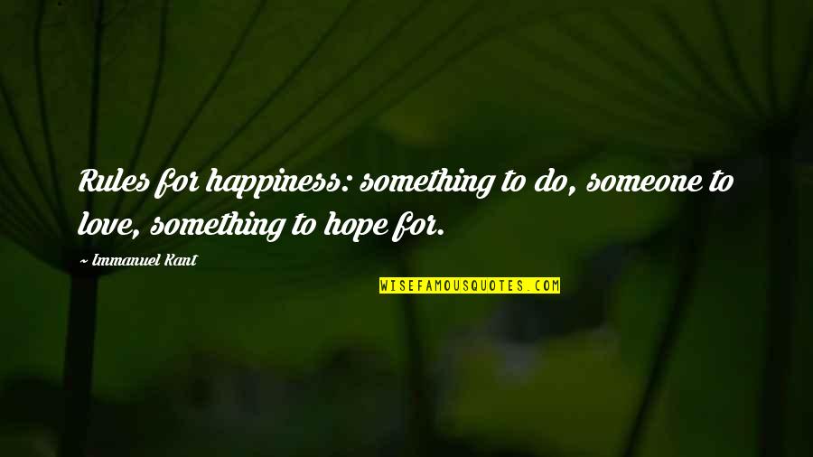 Tribalistic Ideologies Quotes By Immanuel Kant: Rules for happiness: something to do, someone to