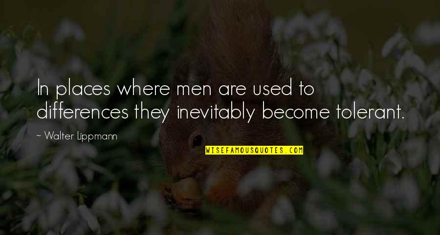 Tribalistic Synonyms Quotes By Walter Lippmann: In places where men are used to differences