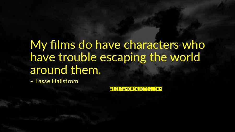Tribally Designated Quotes By Lasse Hallstrom: My films do have characters who have trouble