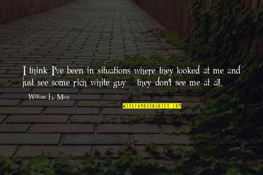 Tribally Quotes By William H. Macy: I think I've been in situations where they