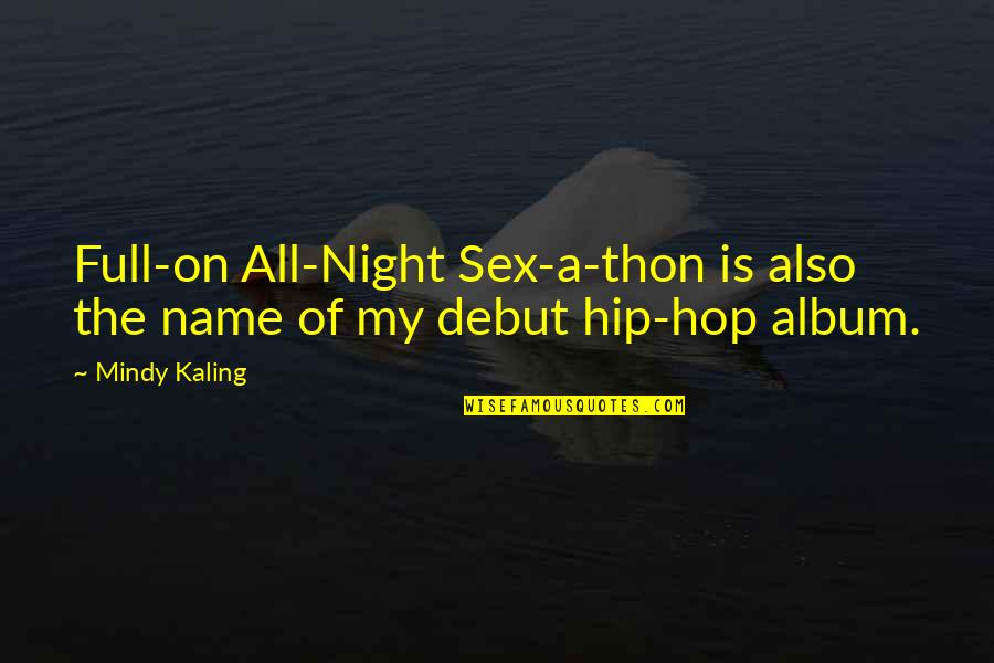 Tribals Quotes By Mindy Kaling: Full-on All-Night Sex-a-thon is also the name of