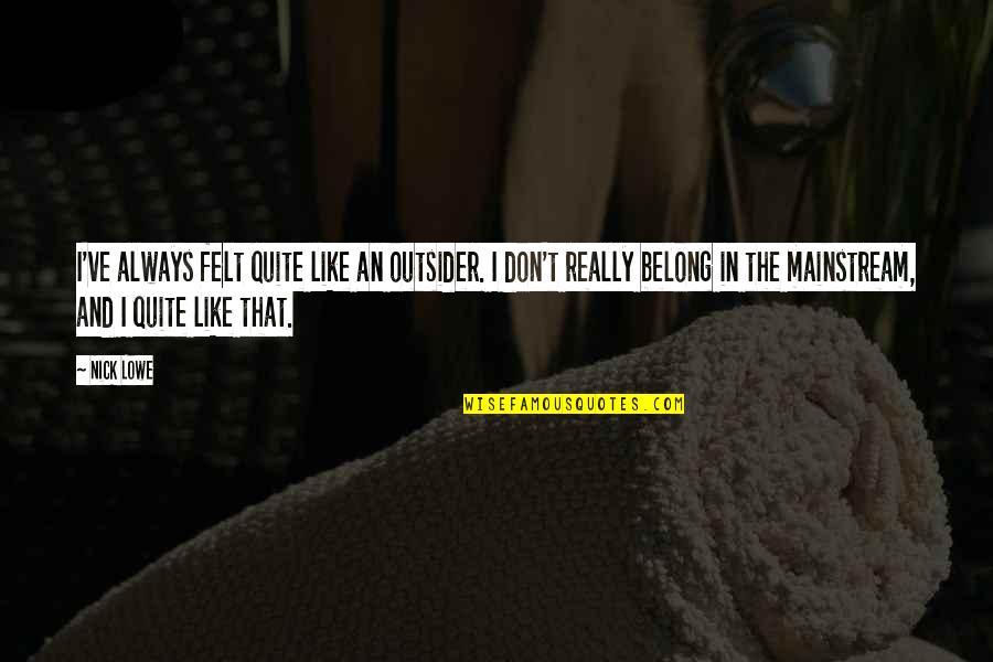 Tribasic Quotes By Nick Lowe: I've always felt quite like an outsider. I Tribasic Quotes By Nick Lowe: I've always felt quite like an outsider. I