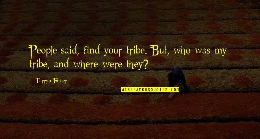 Tribe And Co Quotes By Tarryn Fisher: People said, find your tribe. But, who was