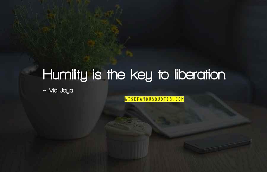 Tribe And Friendship Quotes By Ma Jaya: Humility is the key to liberation. Tribe And Friendship Quotes By Ma Jaya: Humility is the key to liberation.