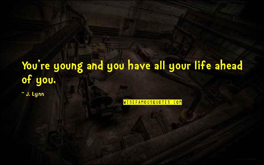 Tribe And Play Quotes By J. Lynn: You're young and you have all your life