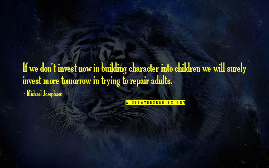 Tribe And Play Quotes By Michael Josephson: If we don't invest now in building character