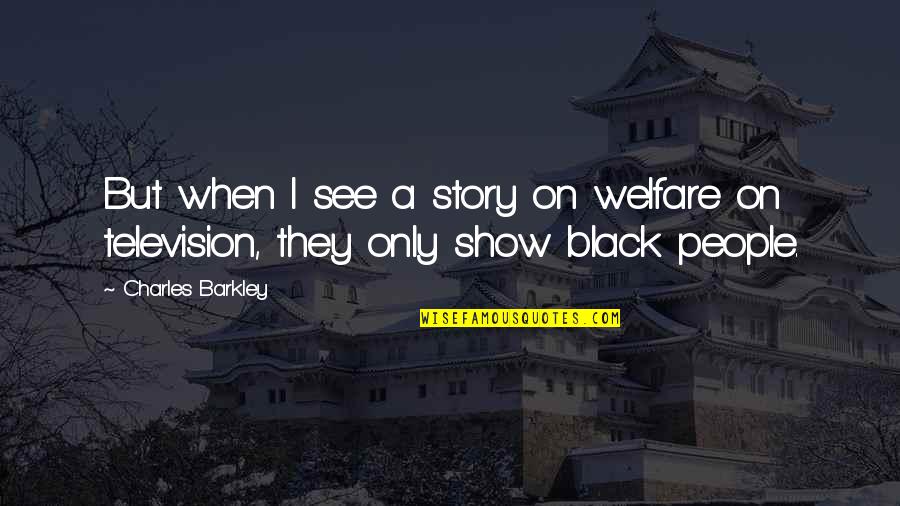 Tribe Of Mentors Quotes By Charles Barkley: But when I see a story on welfare