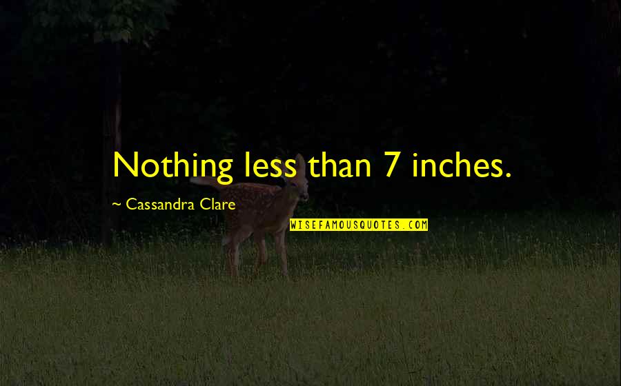 Tribecki Quotes By Cassandra Clare: Nothing less than 7 inches. Tribecki Quotes By Cassandra Clare: Nothing less than 7 inches.