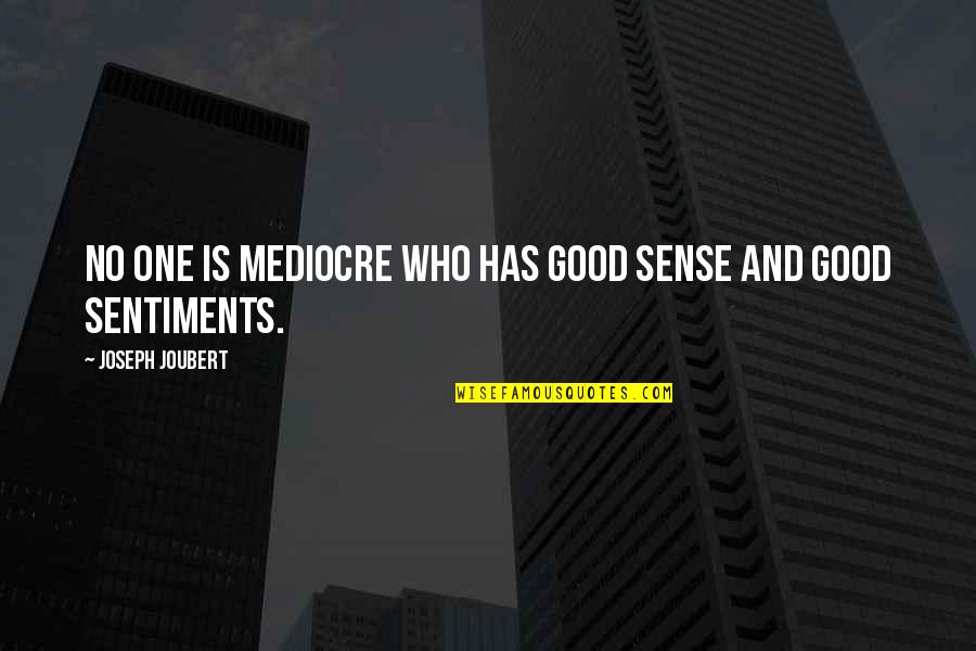 Tribedi Roy Quotes By Joseph Joubert: No one is mediocre who has good sense Tribedi Roy Quotes By Joseph Joubert: No one is mediocre who has good sense