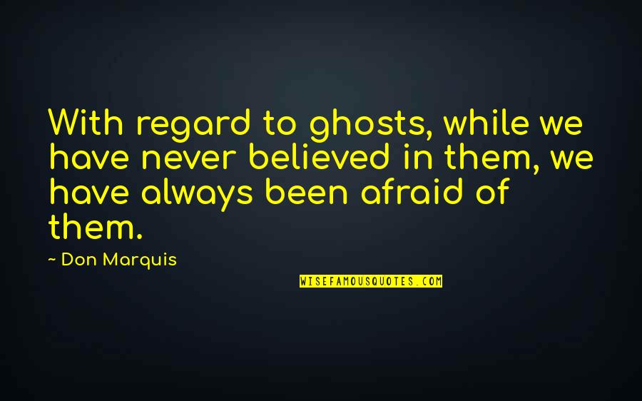 Tribes Learning Communities Quotes By Don Marquis: With regard to ghosts, while we have never