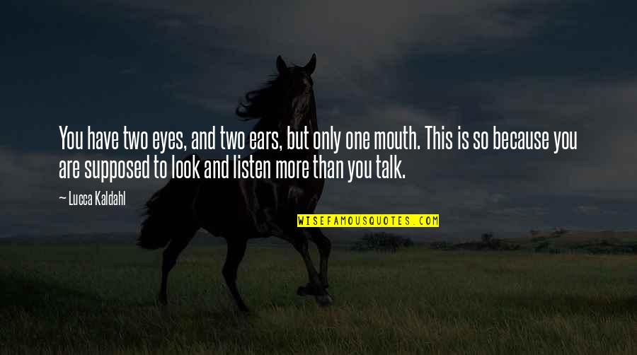Tribes Of Palos Verdes Quotes By Lucca Kaldahl: You have two eyes, and two ears, but Tribes Of Palos Verdes Quotes By Lucca Kaldahl: You have two eyes, and two ears, but