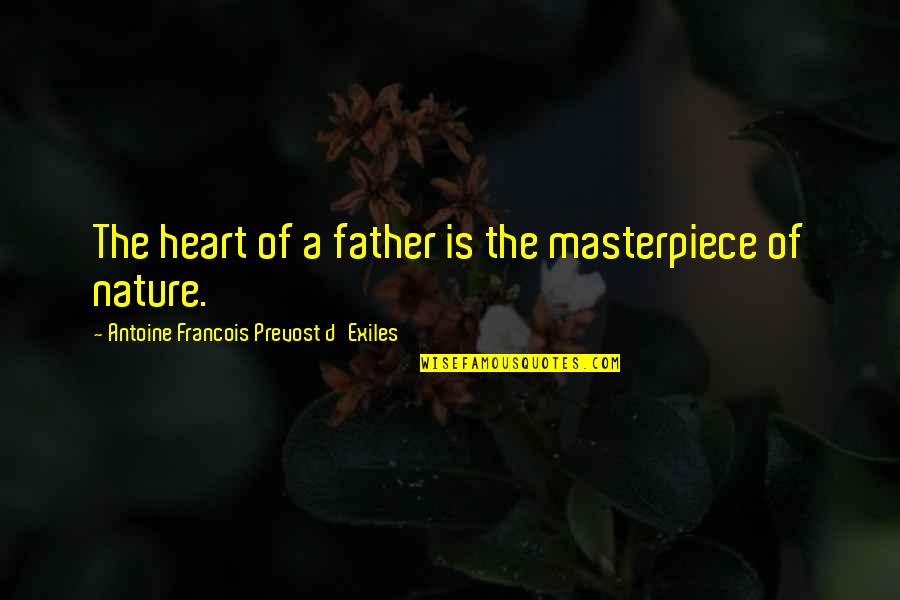 Tribes People Of Northern Quotes By Antoine Francois Prevost D'Exiles: The heart of a father is the masterpiece Tribes People Of Northern Quotes By Antoine Francois Prevost D'Exiles: The heart of a father is the masterpiece