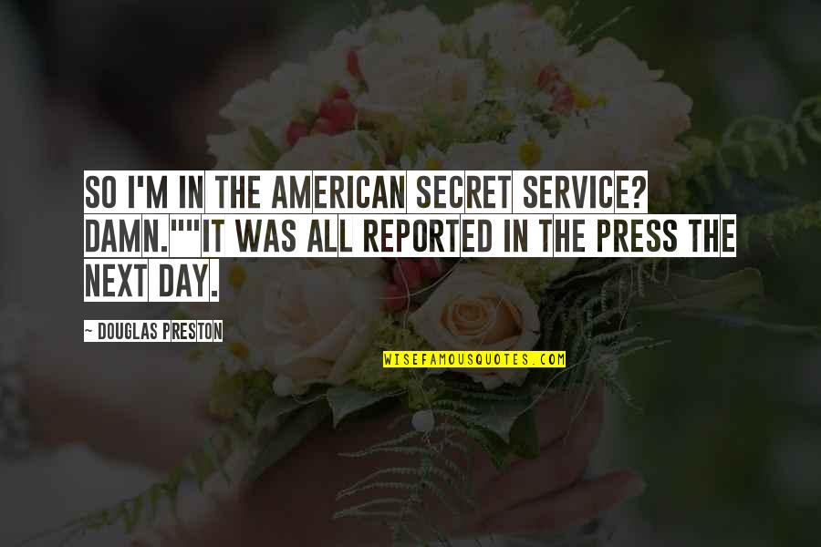 Tribes People Of Northern Quotes By Douglas Preston: So I'm in the American Secret Service? Damn.""It Tribes People Of Northern Quotes By Douglas Preston: So I'm in the American Secret Service? Damn.""It