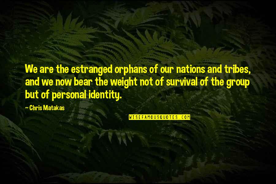 Tribes Quotes By Chris Matakas: We are the estranged orphans of our nations