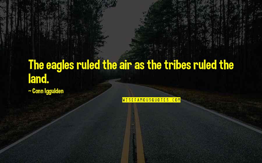 Tribes Quotes By Conn Iggulden: The eagles ruled the air as the tribes