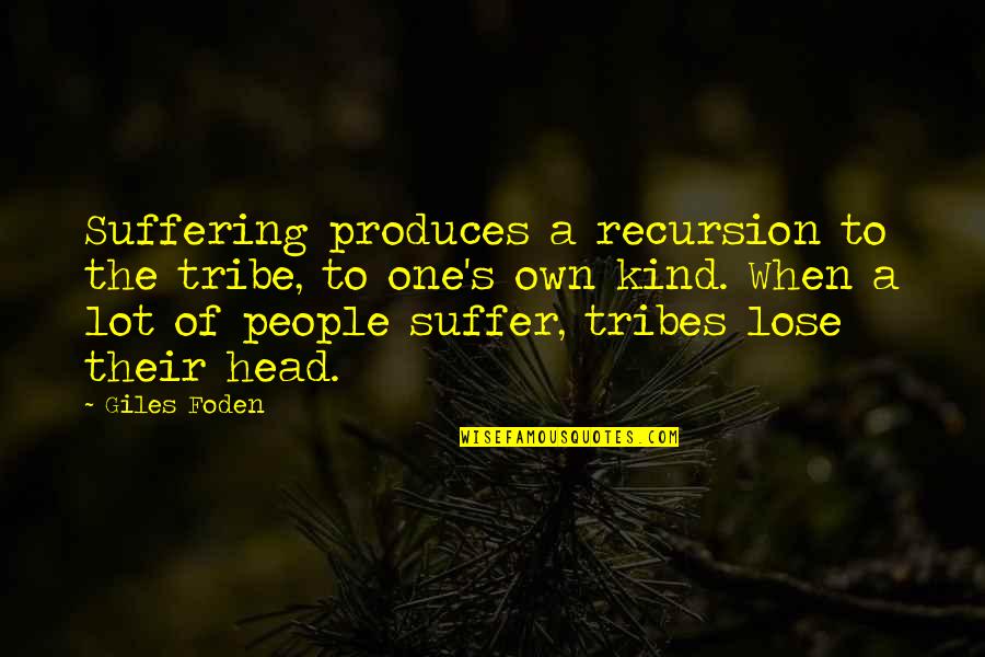 Tribes Quotes By Giles Foden: Suffering produces a recursion to the tribe, to