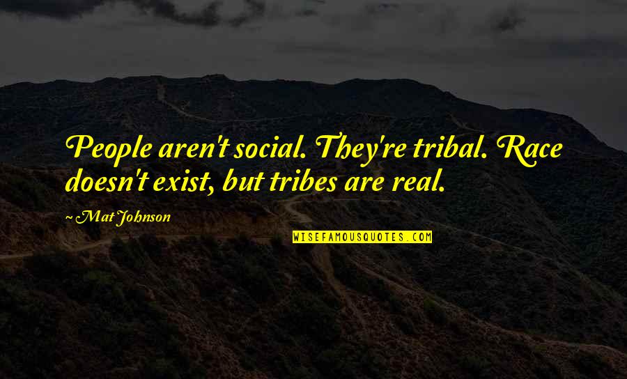 Tribes Quotes By Mat Johnson: People aren't social. They're tribal. Race doesn't exist,