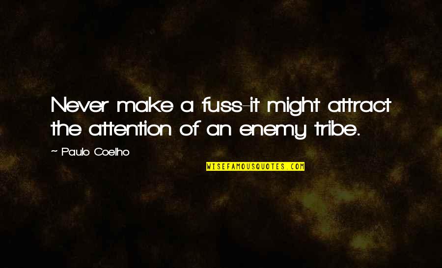 Tribes Quotes By Paulo Coelho: Never make a fuss-it might attract the attention
