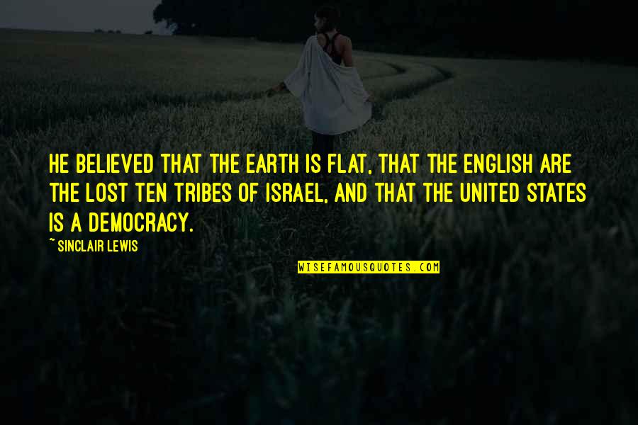 Tribes Quotes By Sinclair Lewis: He believed that the earth is flat, that