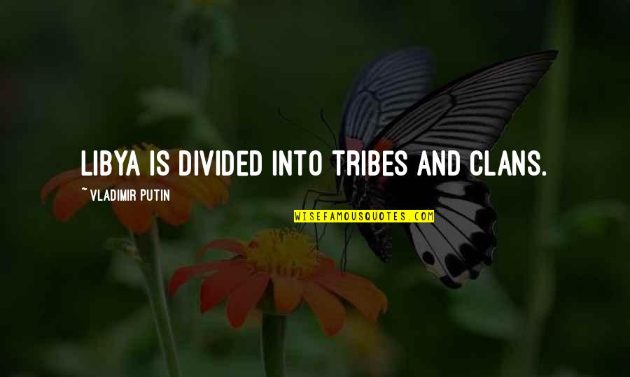 Tribes Quotes By Vladimir Putin: Libya is divided into tribes and clans.