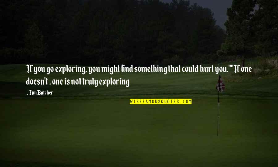 Tribolero Quotes By Jim Butcher: If you go exploring, you might find something Tribolero Quotes By Jim Butcher: If you go exploring, you might find something