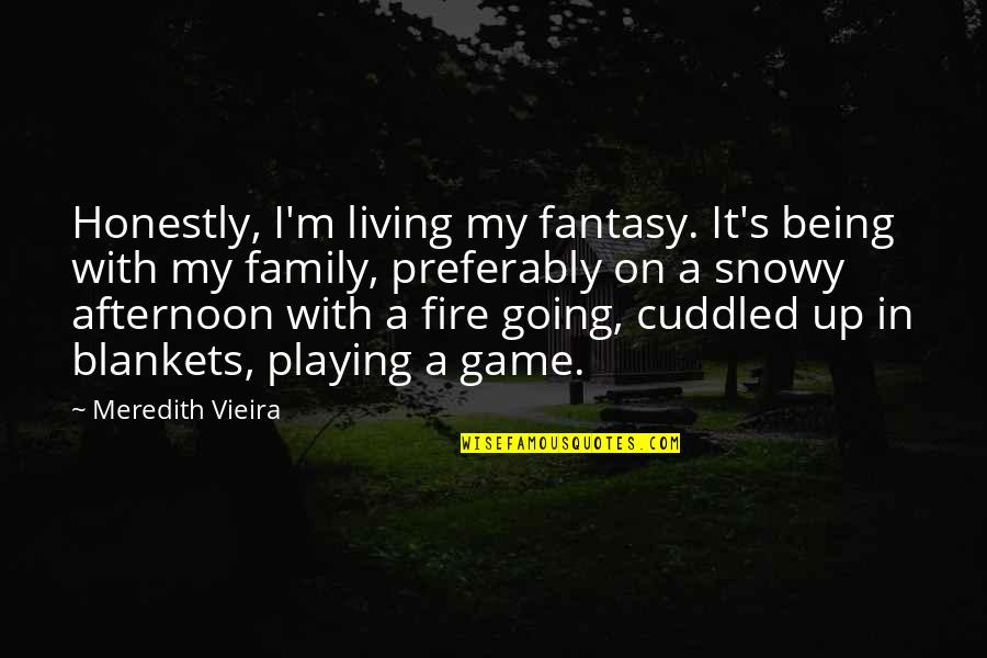 Tribolero Quotes By Meredith Vieira: Honestly, I'm living my fantasy. It's being with Tribolero Quotes By Meredith Vieira: Honestly, I'm living my fantasy. It's being with