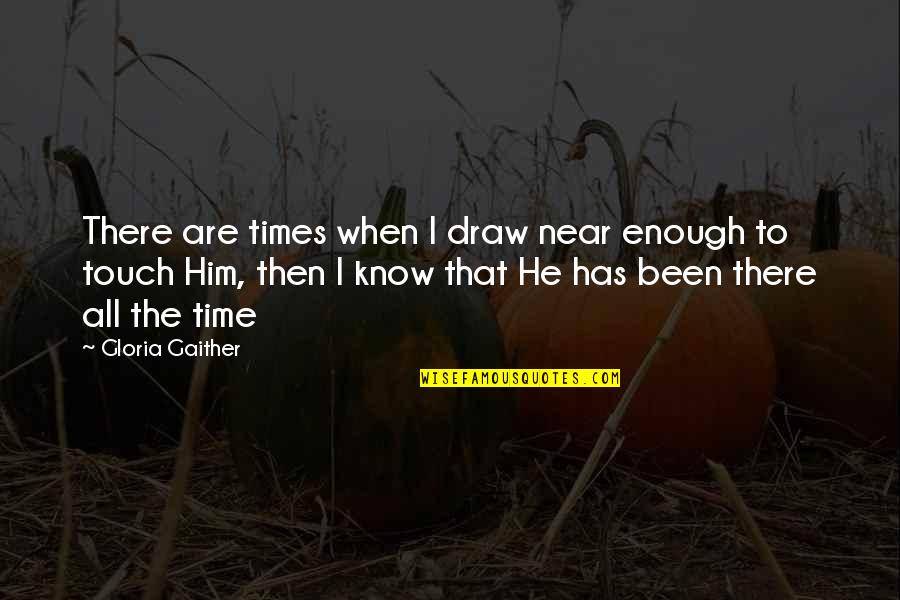 Tribolet And Associates Quotes By Gloria Gaither: There are times when I draw near enough Tribolet And Associates Quotes By Gloria Gaither: There are times when I draw near enough