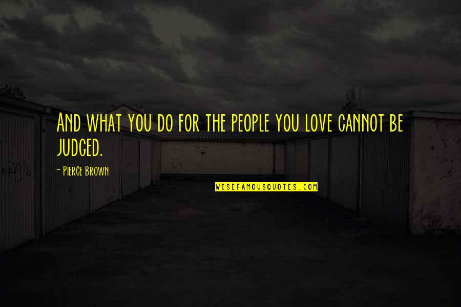 Tribolet And Associates Quotes By Pierce Brown: And what you do for the people you Tribolet And Associates Quotes By Pierce Brown: And what you do for the people you